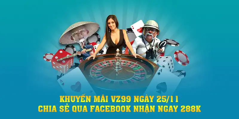 Khuyến Mãi VZ99 Ngày 25/11 - Chia Sẻ Qua Facebook Nhận Ngay 288K