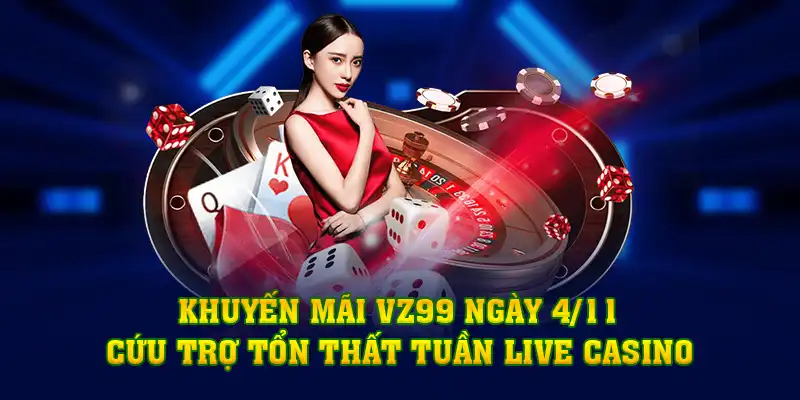 Khuyến Mãi VZ99 Ngày 5/11: Cứu Trợ Tổn Thất Tuần Live Casino